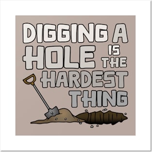 Digging A Hole Is The Hardest Thing Posters and Art